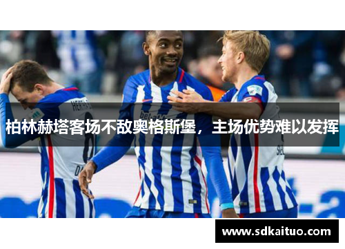 柏林赫塔客场不敌奥格斯堡，主场优势难以发挥