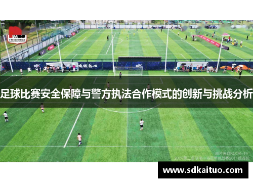 足球比赛安全保障与警方执法合作模式的创新与挑战分析