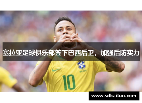 塞拉亚足球俱乐部签下巴西后卫，加强后防实力