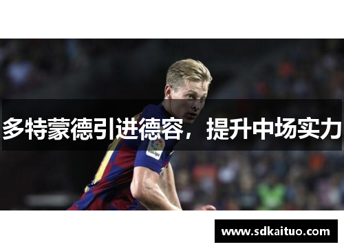 多特蒙德引进德容，提升中场实力
