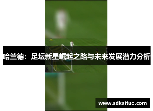 哈兰德：足坛新星崛起之路与未来发展潜力分析
