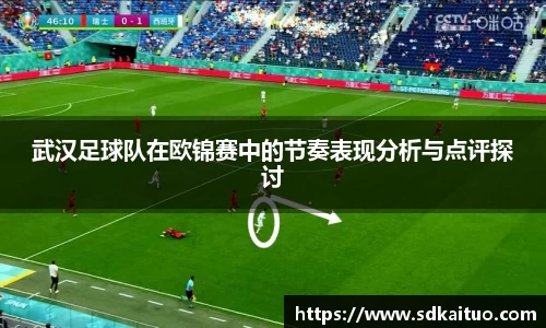 武汉足球队在欧锦赛中的节奏表现分析与点评探讨