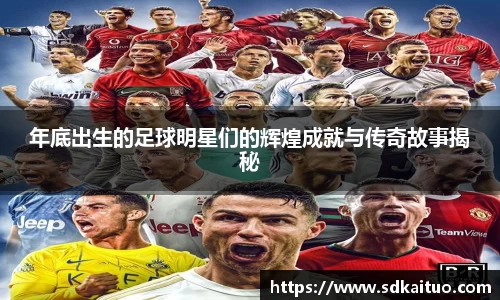 年底出生的足球明星们的辉煌成就与传奇故事揭秘